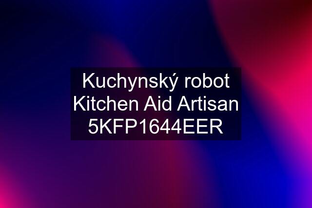 Kuchynský robot Kitchen Aid Artisan 5KFP1644EER