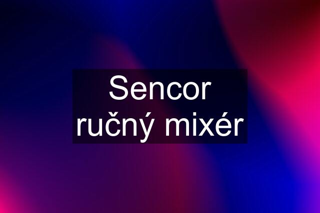 Sencor ručný mixér