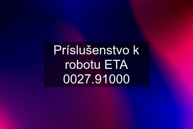 Príslušenstvo k robotu ETA 0027.91000