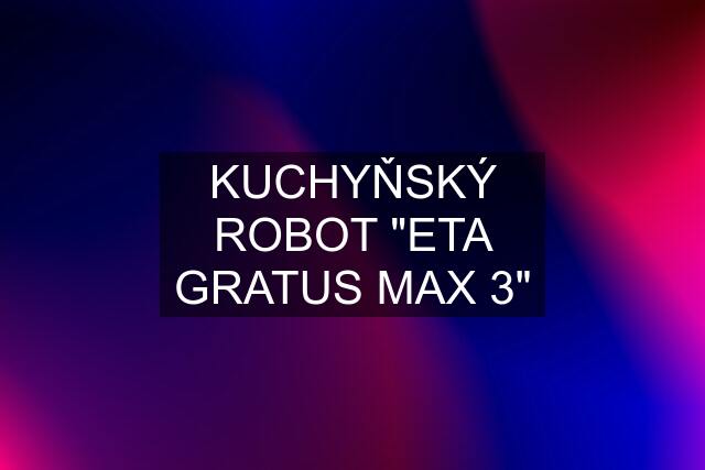 KUCHYŇSKÝ ROBOT "ETA GRATUS MAX 3"