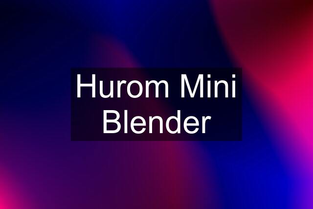 Hurom Mini Blender