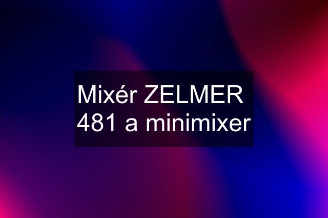 Mixér ZELMER  481 a minimixer