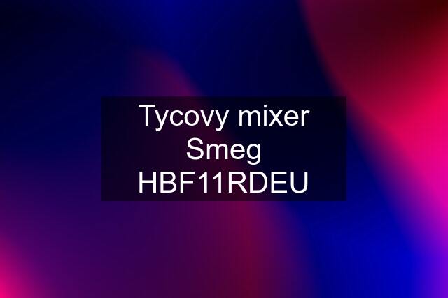 Tycovy mixer Smeg HBF11RDEU
