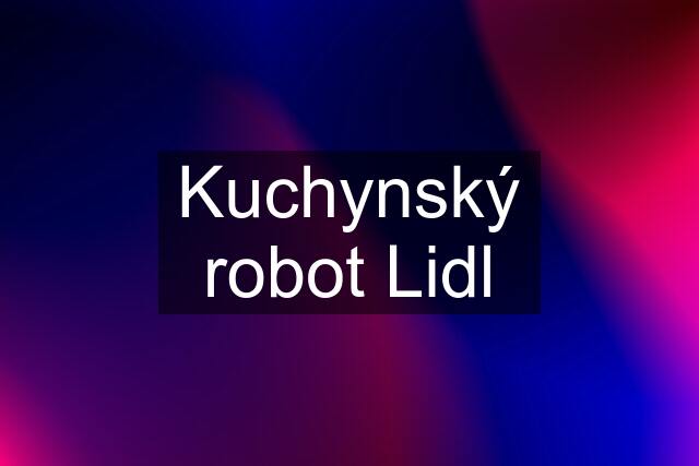 Kuchynský robot Lidl