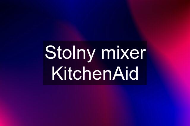 Stolny mixer KitchenAid