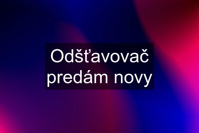 Odšťavovač predám novy