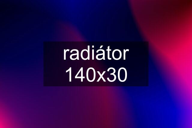 radiátor 140x30