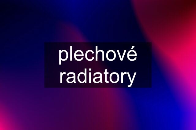 plechové radiatory