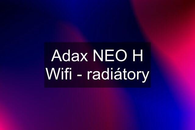 Adax NEO H Wifi - radiátory