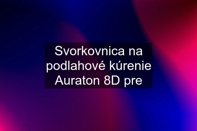 Svorkovnica na podlahové kúrenie Auraton 8D pre