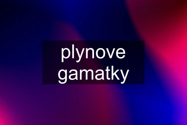 plynove gamatky