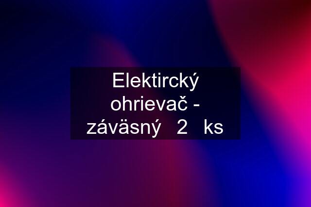 Elektircký ohrievač - záväsný	2	ks