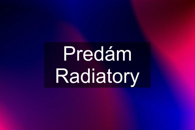 Predám Radiatory