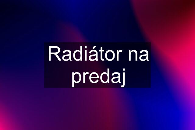 Radiátor na predaj