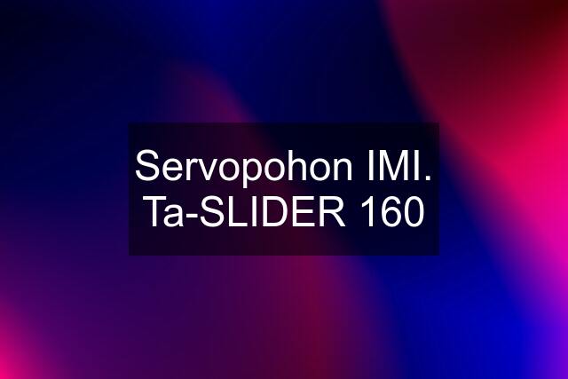 Servopohon IMI. Ta-SLIDER 160