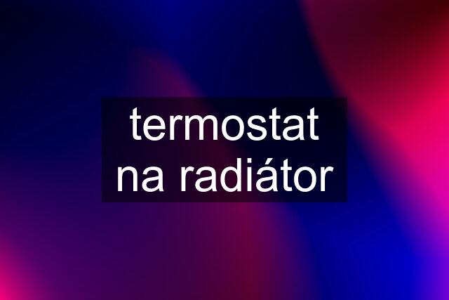 termostat na radiátor