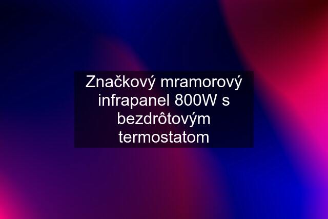 Značkový mramorový infrapanel 800W s bezdrôtovým termostatom