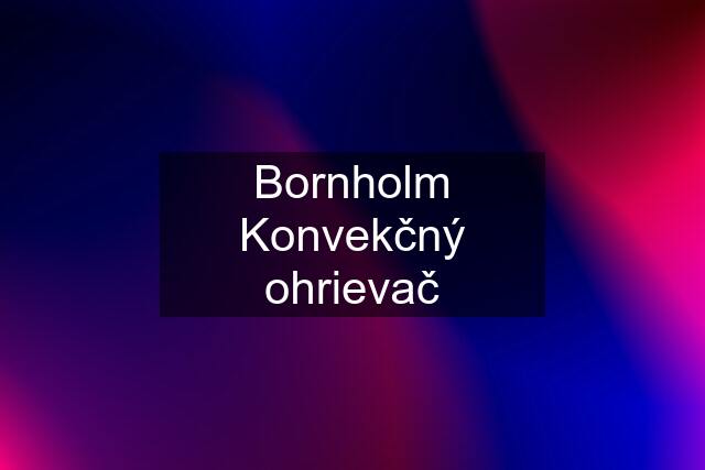 Bornholm Konvekčný ohrievač