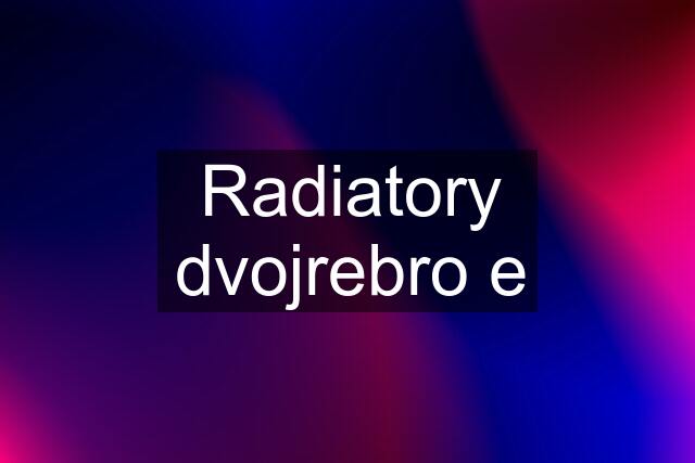 Radiatory dvojrebro e