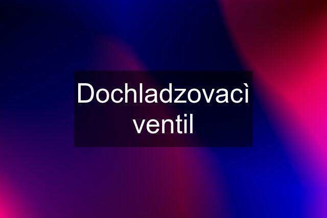 Dochladzovacì ventil