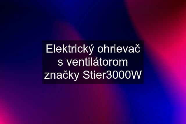 Elektrický ohrievač s ventilátorom značky Stier3000W