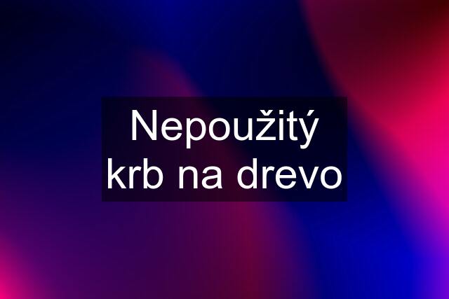 Nepoužitý krb na drevo