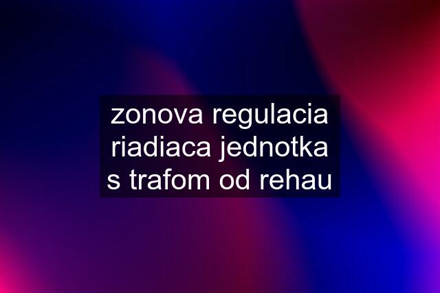 zonova regulacia riadiaca jednotka s trafom od rehau