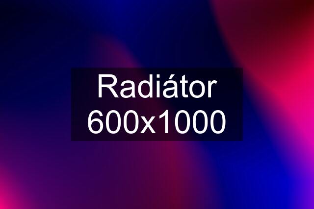 Radiátor 600x1000