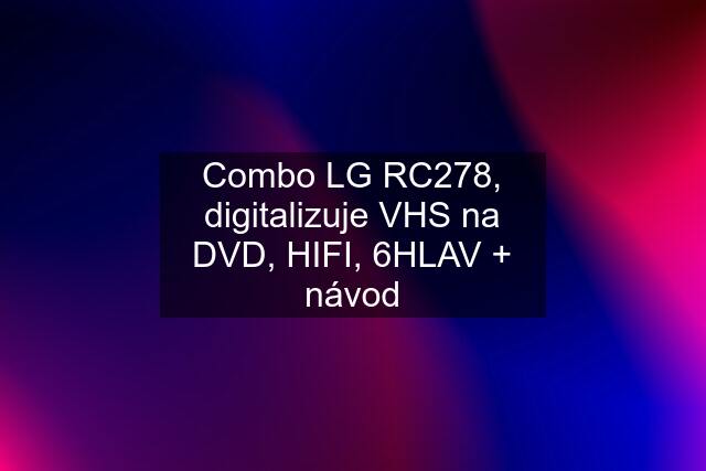 Combo LG RC278, digitalizuje VHS na DVD, HIFI, 6HLAV + návod