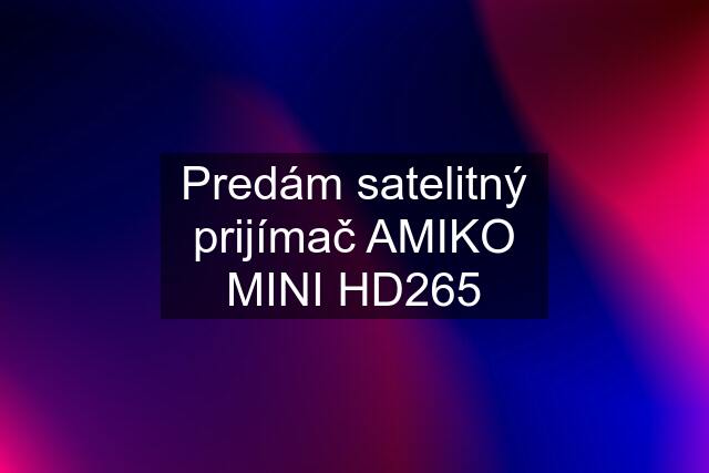 Predám satelitný prijímač AMIKO MINI HD265