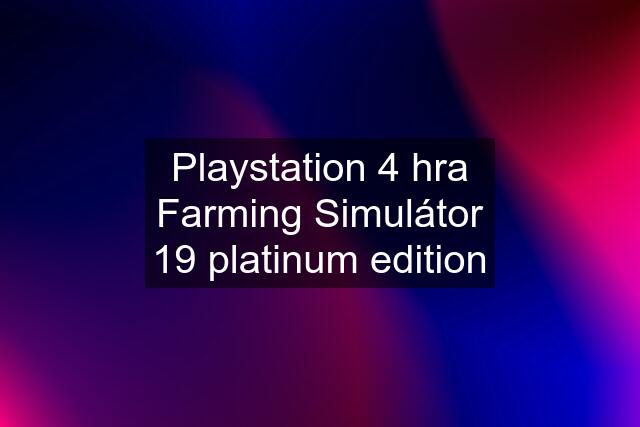 Playstation 4 hra Farming Simulátor 19 platinum edition