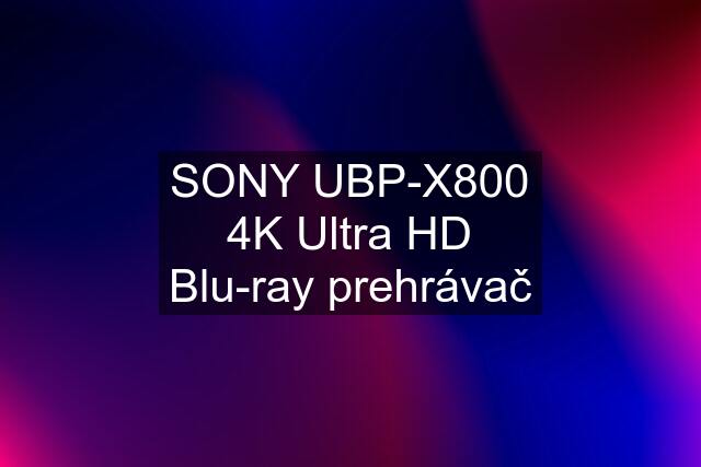 SONY UBP-X800 4K Ultra HD Blu-ray prehrávač