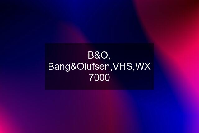 B&O, Bang&Olufsen,VHS,WX 7000