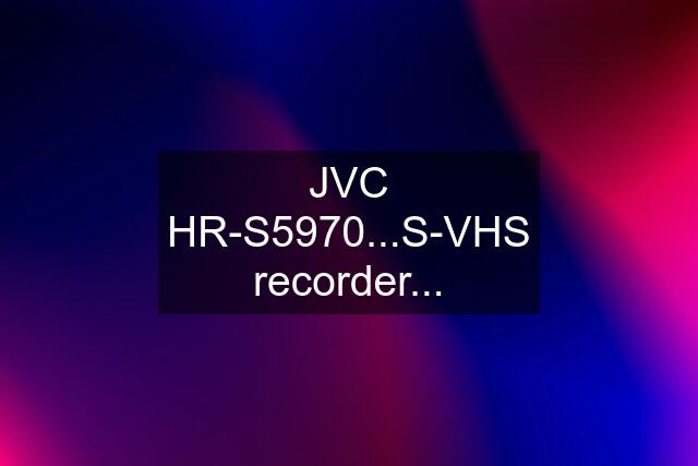 JVC HR-S5970...S-VHS recorder...