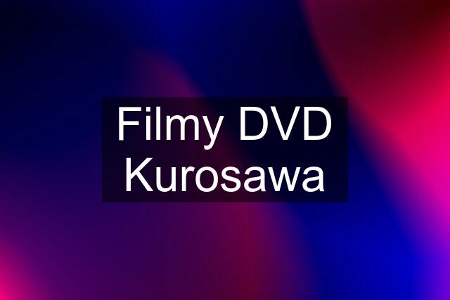 Filmy DVD Kurosawa