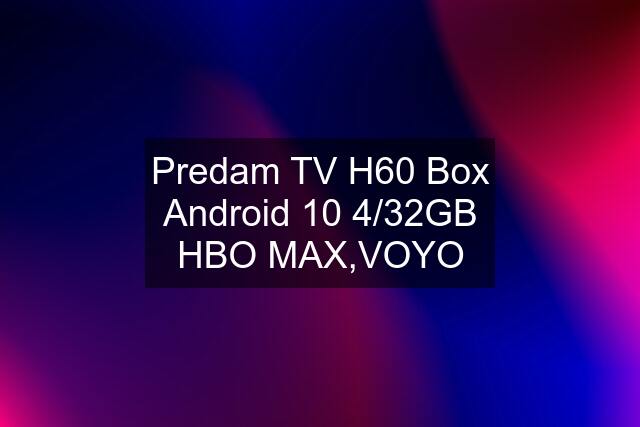 Predam TV H60 Box Android 10 4/32GB HBO MAX,VOYO