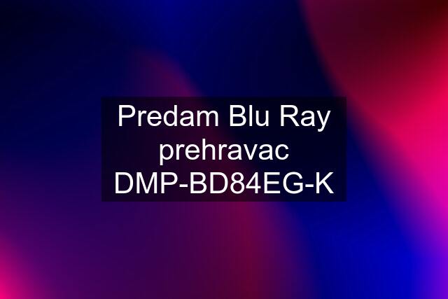 Predam Blu Ray prehravac DMP-BD84EG-K