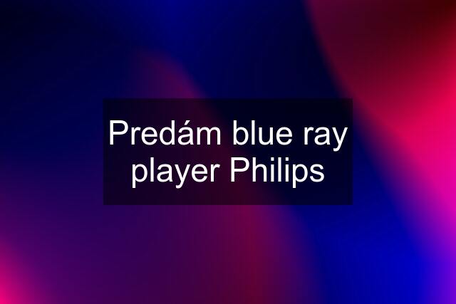 Predám blue ray player Philips