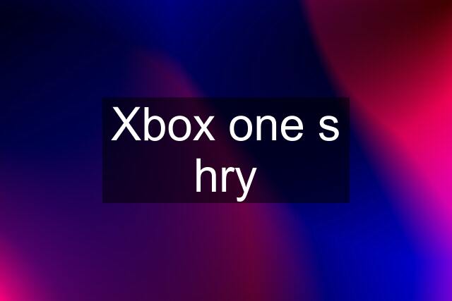 Xbox one s hry