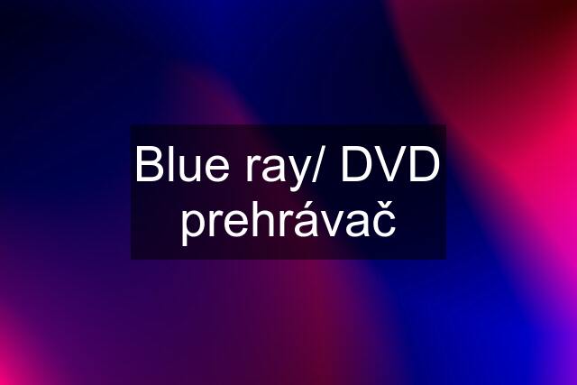 Blue ray/ DVD prehrávač