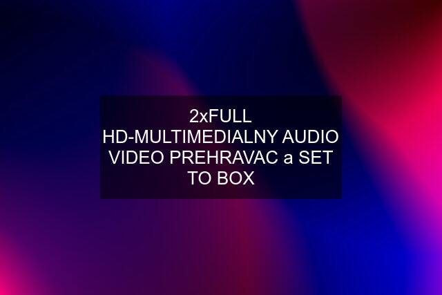 2xFULL HD-MULTIMEDIALNY AUDIO VIDEO PREHRAVAC a SET TO BOX