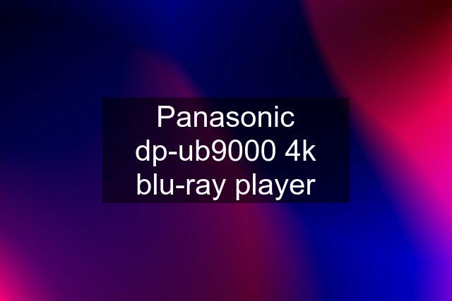 Panasonic dp-ub9000 4k blu-ray player