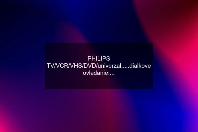 PHILIPS TV/VCR/VHS/DVD/univerzal.....dialkove ovladanie....