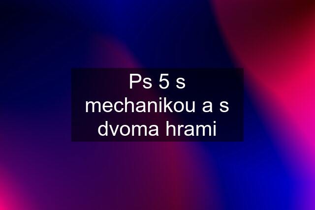 Ps 5 s mechanikou a s dvoma hrami