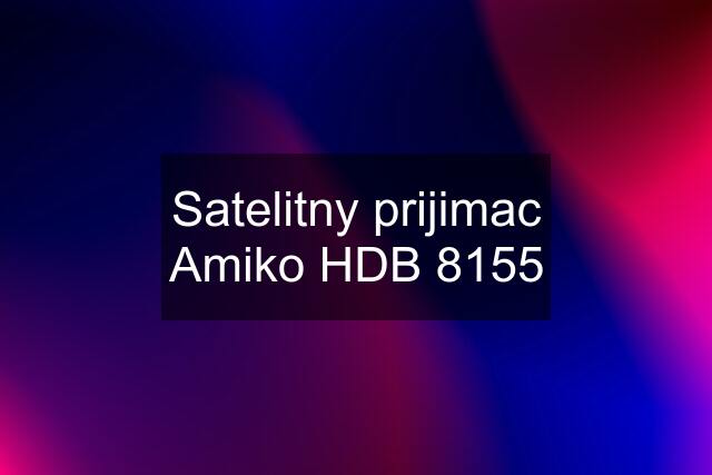 Satelitny prijimac Amiko HDB 8155