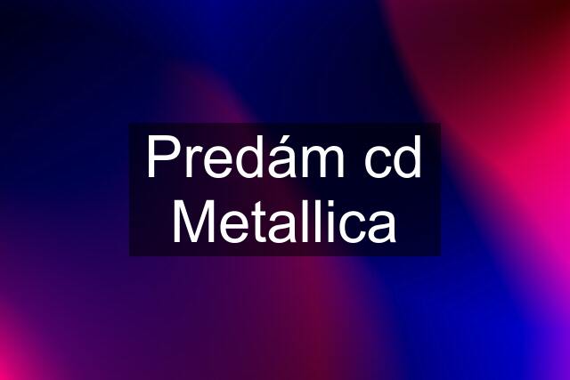 Predám cd Metallica