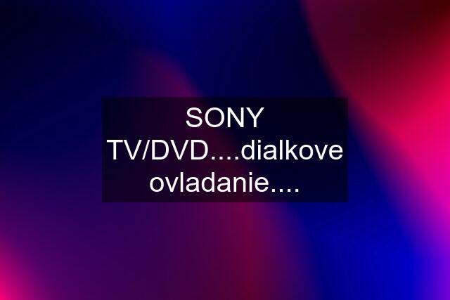 SONY TV/DVD....dialkove ovladanie....