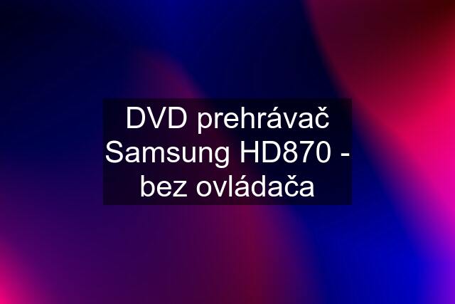 DVD prehrávač Samsung HD870 - bez ovládača