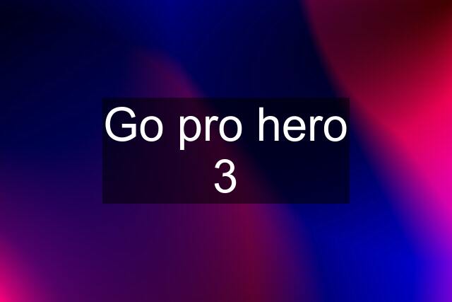 Go pro hero 3