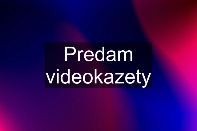 Predam videokazety